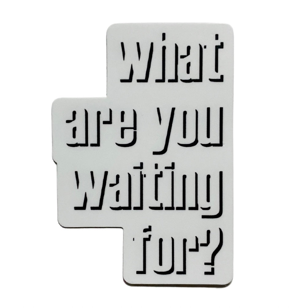 what are you waiting for sticker