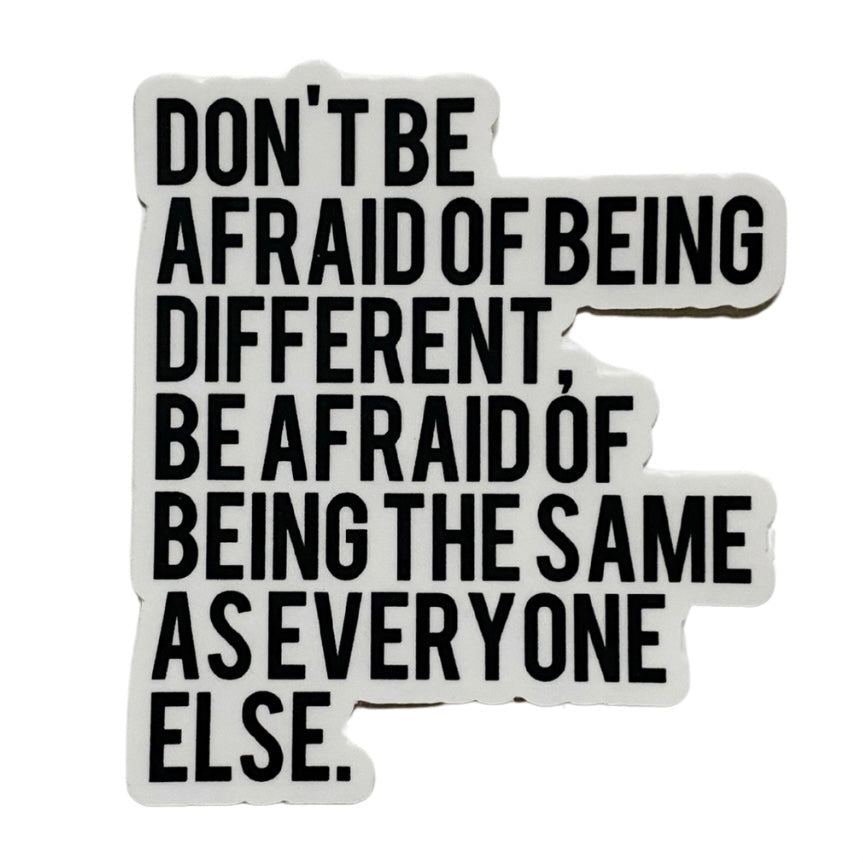 don't be afraid of being different sticker