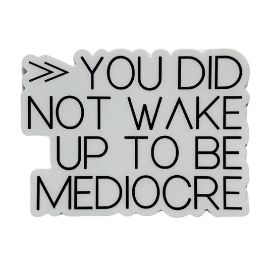 you did not wake up to be mediocre sticker