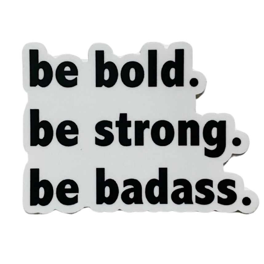 be bold be strong be badass sticker